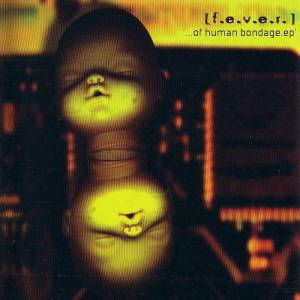 012 - F.E.V.E.R. - Of Human Bondage