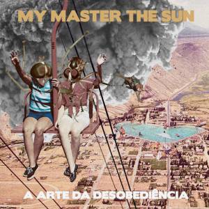 181 - My Master The Sun - A Arte Da Desobediência